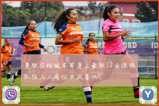 曼联在枪城车军身上豪取12分保级队伍人人有份共庆喜讯