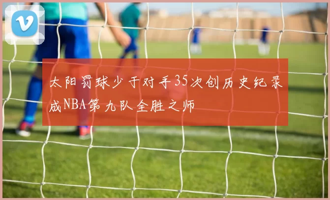 太阳罚球少于对手35次创历史纪录成NBA第九队全胜之师